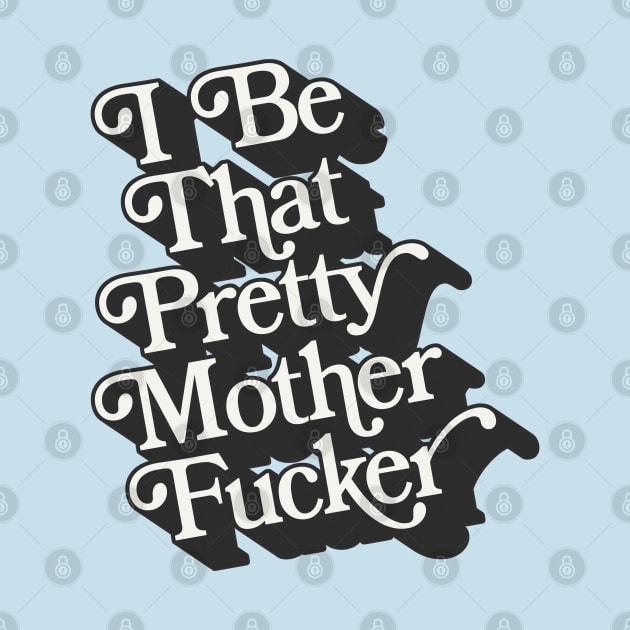 I Be That Pretty M*therfucker - Retro Typography Design by DankFutura