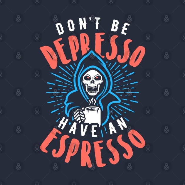 Don't Be Depresso Have An Espresso Grim Reaper Coffee by brogressproject