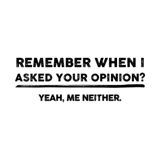 Remember When I Asked Your Opinion T-Shirt