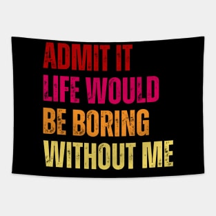 Admit It Life Would Be Boring Without Me Tapestry