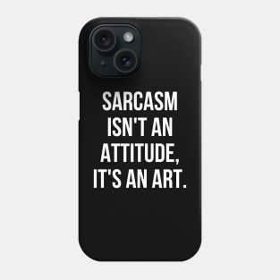 Funny Sarcastic Sarcasm Isn't an Attitude It's an Art Phone Case