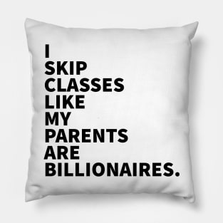 I skip classes like my parents are billionaires. Pillow