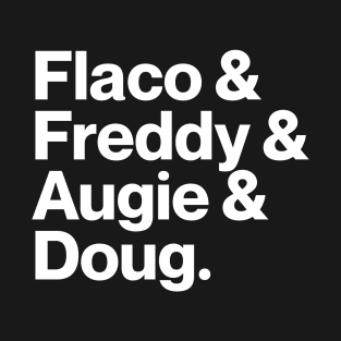 Flaco & Freddy & Augie & Doug T-Shirt