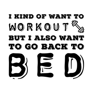 I Kind Of Want To Workout But I Also Want To Back To Bed T-Shirt