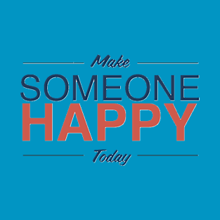 Make Someone Happy Today T-Shirt