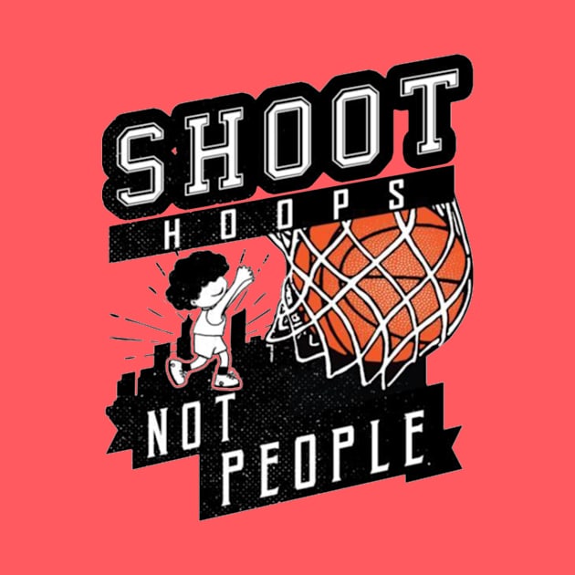 Shoot Hoops Not People by bernarddia