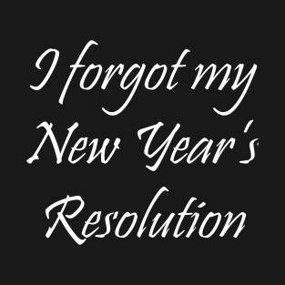 I Forgot My New Year's Resolution - Typography Design T-Shirt