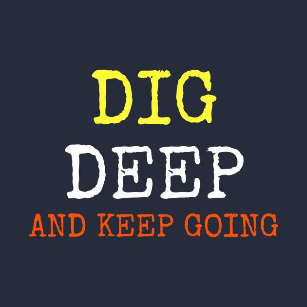 DIG DEEP AND KEEP GOING by scotthurren1111