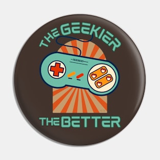 The Geekier the Better - Funny Gamer Pin