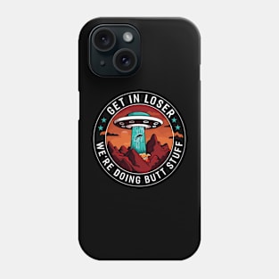 Get In Loser We're Doing Butt Stuff Alien Abduction Phone Case