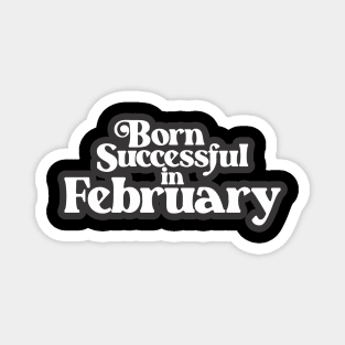 Born Successful in February - Birth Month (3) - Birthday Gift Magnet