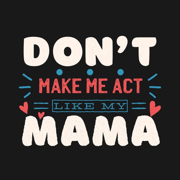 Don't Make Me Act Like My Mama by creativity-w