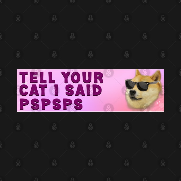 tell your cat i said pspsps funny bumper sticker, car decal, gen z meme, dog, sarcastic by mustbeokay