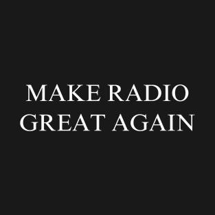 Make Radio Great Again T-Shirt