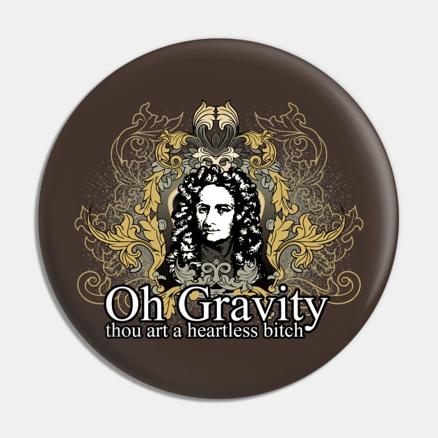 Oh Gravity, thou art a Heartless Bitch Pin by Meta Cortex