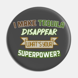 I Make Tequila Disappear - What's Your Superpower? Funny Gift Design Pin