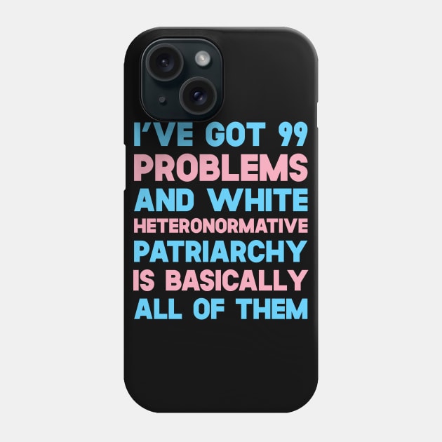 I've Got 99 Problems And White Heteronormative Patriarchy Is Basically All Of Them Phone Case by SusurrationStudio