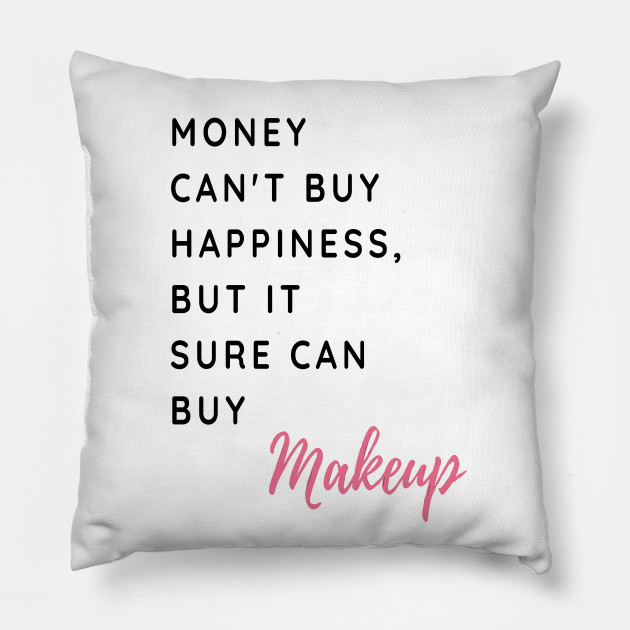 Money Can T Buy Happiness But It Sure Can Buy Make Up Funny And