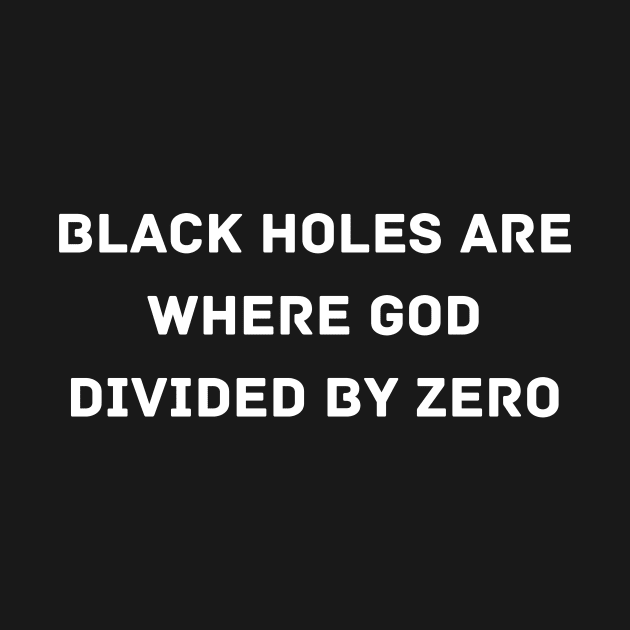 Black Holes are where God divided by zero by Word and Saying