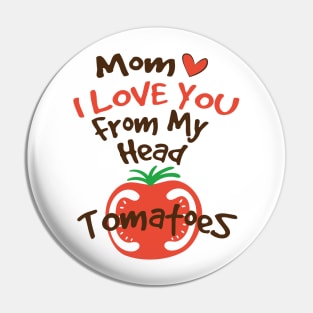 Mom I Love You From My Head Tomatoes Pin