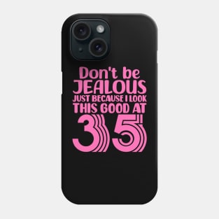 Don't Be Jealous Just Because I look This Good At 35 Phone Case