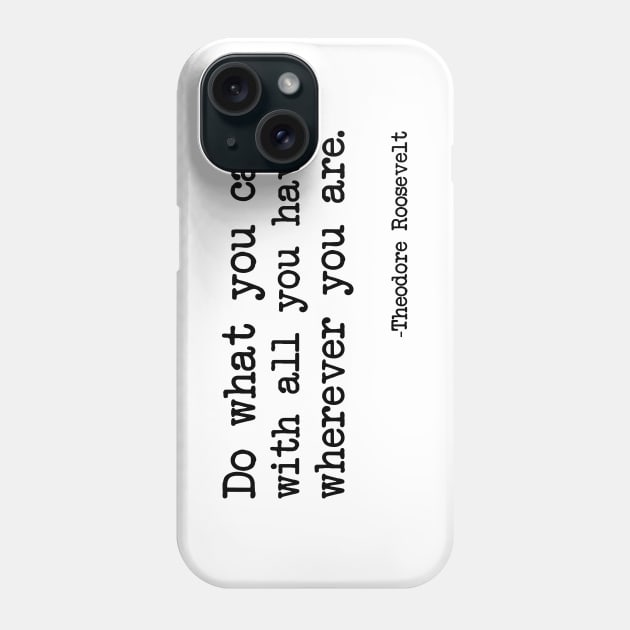 Theodore Roosevelt - Do What You Can With All You Have, Wherever You Are Phone Case by demockups