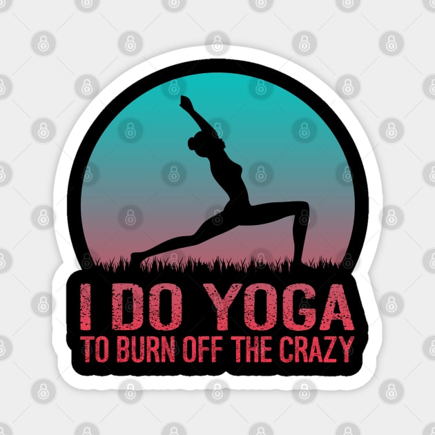 I Do Yoga To Burn Off The Crazy Magnet by Charaf Eddine