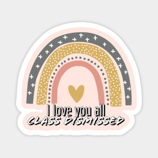 I love you all. Class dismissed. Design for Teachers Magnet