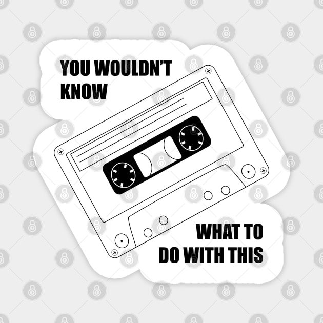 You wouldnt know what to do with this cassette Magnet by old_school_designs