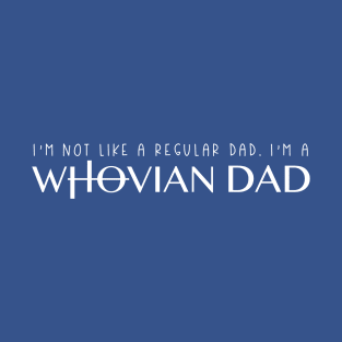 I'm Not Like A Regular Dad, I'm a Whovian Dad T-Shirt