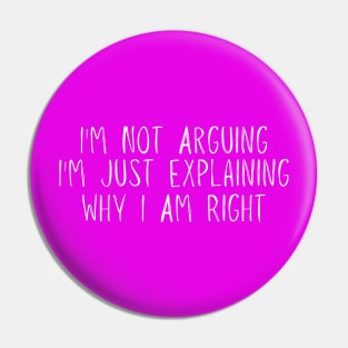 I'm Not Arguing I'm Just Explaining Why I Am Right Funny Pin