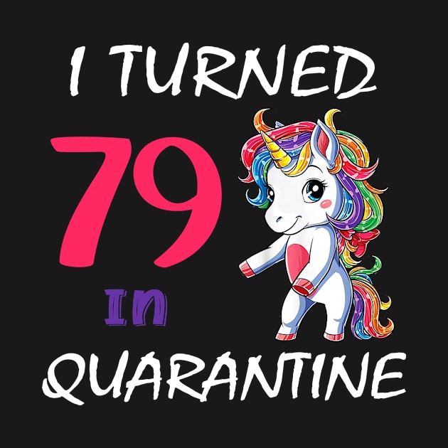 I Turned 79 in quarantine Cute Unicorn by Superdadlove