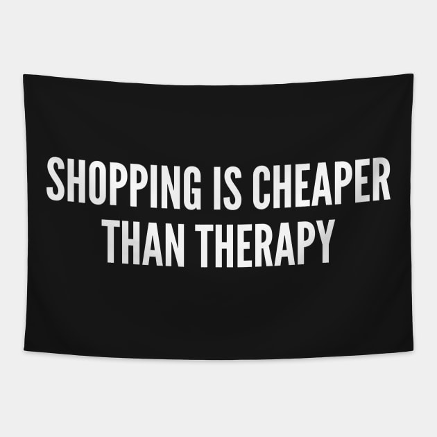 Shopping Is Cheaper Than Therapy - Funny Slogan Statement Humor Joke Tapestry by sillyslogans