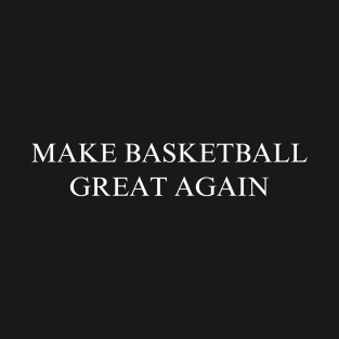 Make Basketball Great Again T-Shirt