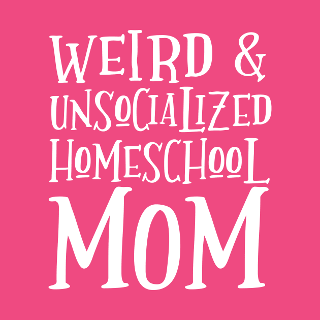 Weird and Unsocialized Homeschool Mom by k8creates