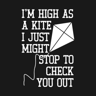 I'm high as a kite  ... T-Shirt