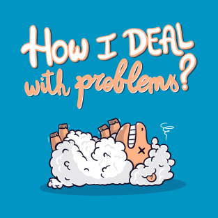 How I deal with problems? T-Shirt