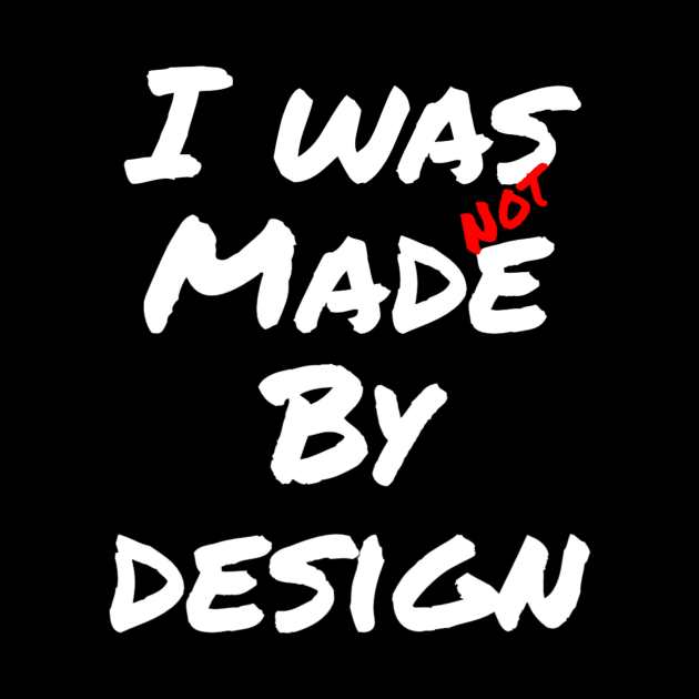 I was not made by design quote by stkUA