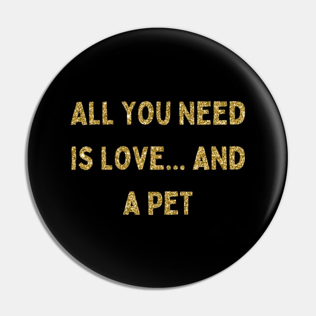 All You Need is Love... and a Pet, Love Your Pet Day Pin by DivShot 