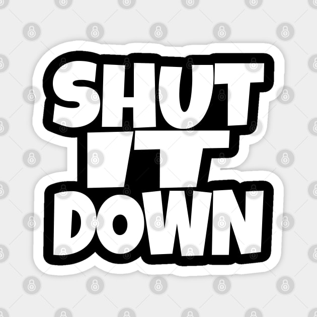 Shut It Down Shirt - Bossy Attitude Funny Slogan | shut it down shirt funny attitude bossy slogan humor gift sarcastic Magnet by OUTFITPAW