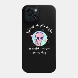 take me to your leader, or at least the nearest coffee shop Phone Case