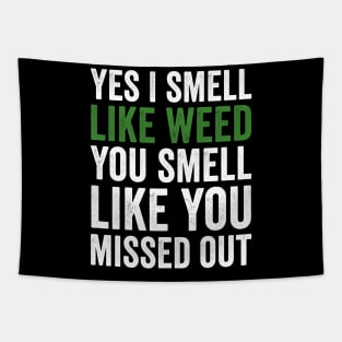 Weed, Yes I Smell Like Weed And You Smell Like You Missed Out Tapestry