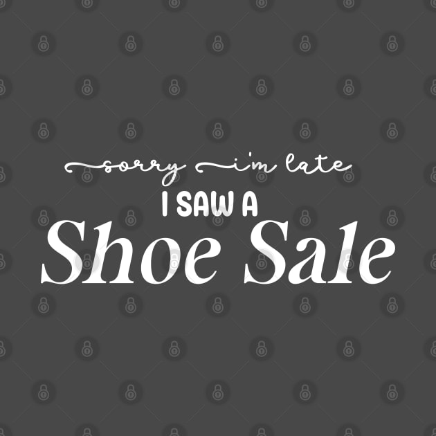 Sorry I'm Late I Saw a Shoe Sale by BelovedDesignsByAimee