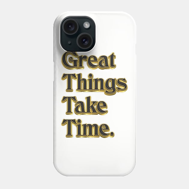 Great Things Take Time - Life Quote Phone Case by Whimsical Thinker