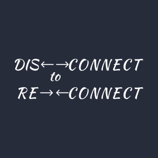 Disconnect to Reconnect T-Shirt