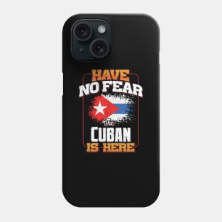 Cuban Flag  Have No Fear The Cuban Is Here - Gift for Cuban From Cuba Phone Case