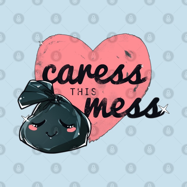 caress this mess by abakkus