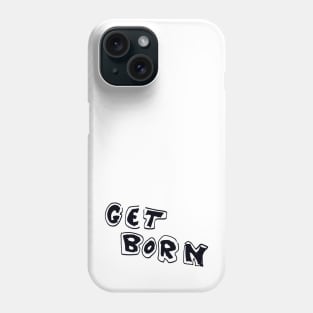 Get Born Phone Case