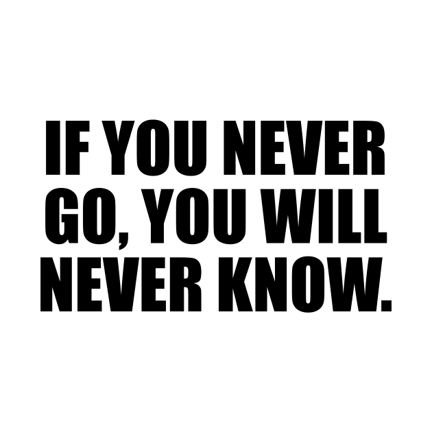 If you never go, you will never know by D1FF3R3NT