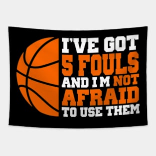 I've Got 5 Fouls And I’m Not Afraid To Use Them Basketball Tapestry